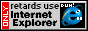 Only retards use IE